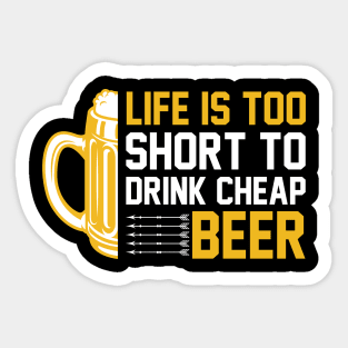 Life is too short to drink cheap beer T Shirt For Women Men Sticker